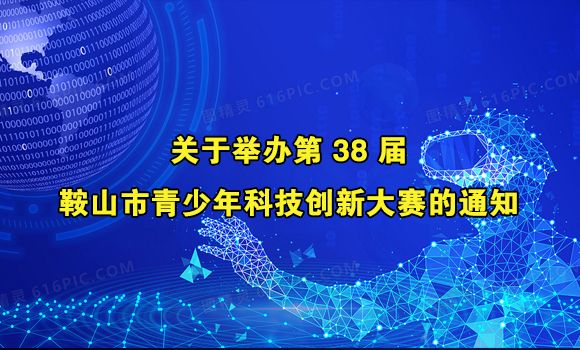 关于举办第 38 届鞍山市青少年科技创新大赛的通知